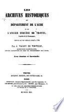 Les Archives historiques du Departement de l'Aube et de l'ancien Diocese de Troyes, Capitale de la Champagne; depuis le 7eSiecle jusqu'a 1790. Avec Dessins et Fac-simile