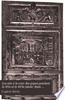 Les arts à la cour des papes pendant le XVe et le XVIe siècle: Sixte IV-Léon X. 1471-1521: 1. sect. Sixte IV