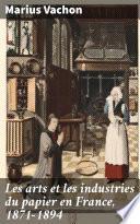 Les arts et les industries du papier en France, 1871-1894