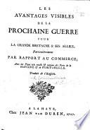 Les Avantages visibles de la prochaine guerre pour la Grande Bretagne & ses alliez, particulièrement par rapport au commerce ... Traduit de l'Anglois