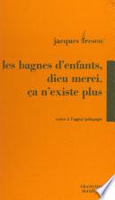 Les bagnes d'enfants, Dieu merci, ça n'existe plus !