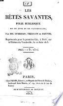 Les bêtes savantes, folie burlesque en un acte et en vaudevilles, par mm. Dumersan, Théaulon et Dartois; représentée pour la première fois, à Paris, sur le Théâtre du Vaudeille, le 10 juin 1813