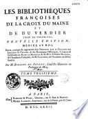 Les bibliothèques françoises de La Croix du Maine et de Du Verdier, sieur de Vauprivas ; nouvelle édition... augmentée d'un discours sur le progrès des lettres en France, & des remarques historiques, critiques & littéraires de M. de La Monnoye & de M. le Président Bouhier, de l'Académie Française ; de M. Falconnet de l'Académie des Belles-Lettres. Par M. (Jean-Antoine) Rigoley de Juvigny...