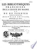 Les bibliothèques françoises de La Croix du Maine et de Du Verdier, sieur de Vauprivas ; nouvelle édition... augmentée d'un discours sur le progrès des lettres en France, & des remarques historiques, critiques & littéraires de M. de La Monnoye & de M. le Président Bouhier, de l'Académie Française ; de M. Falconnet de l'Académie des Belles-Lettres. Par M. (Jean-Antoine) Rigoley de Juvigny...