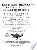 Les bibliothèques françoises de La Croix du Maine et de Du Verdier, sieur de Vauprivas ; nouvelle édition... augmentée d'un discours sur le progrès des lettres en France, & des remarques historiques, critiques & littéraires de M. de La Monnoye & de M. le Président Bouhier, de l'Académie Française ; de M. Falconnet de l'Académie des Belles-Lettres. Par M. (Jean-Antoine) Rigoley de Juvigny...