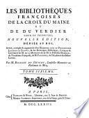 Les Bibliothéques Françoises De La Croix Du Maine Et De Du Verdier Sieur De Vauprivas; Nouvelle Édition, Dédiée Au Roi, Revue, corrigée & augmentée ... Par M. Rigoley De Juvigny