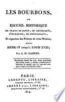 Les Bourbons our Recuil Historique De Traits De Bonte, De Generosite, D'Humanite, De Biengaisance, Et reparties des Princes de cette Maison depuis Henri IV jusqu'a Louis XVIII