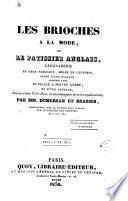Les brioches a la mode, ou le Patissier anglais, camaraderie en deux tableaux, mêlée de couplets, ornée d'une ballade, précédée d'une dédicace à maître André; et d'une préface, suivie d'une post-face, et accompagnée de notes explicatives, par mm. Dumersan et Brazier ...
