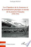 Les Chantiers de la Jeunesse et la revitalisation physique et morale de la jeunesse française, 1940-1944