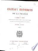 Les chateaux historiques de la France par Gustave Eyriès et P. Perret, accompagné d'eaux-fortes ... gravées par nos principaux aquafortistes, sous la dir. de Eugène Sadoux