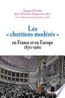 Les chrétiens modérés en France et en Europe, 1870-1960