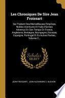 Les Chroniques de Sire Jean Froissart: Qui Traitent Des Merveilleuses Emprises, Nobles Aventures Et Faits d'Armes Advenus En Son Temps En France, Angl