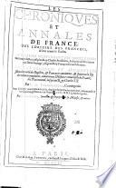 Les chroniques et annales de France des l'origine des francois, & leur venues es Gaules, faictes iadis briefuement par Nicole Gilles ... iusqu'au roy Charles huictiesme, & depuis additionnees par Denis Sauuage, iusqu'au roy Francois second du nom. Reueués, corrigees et augmentees selon la verité des registres, & pancartes anciennes, & suyuant la foy des vieux exemplaires, contenantes l'histoire uniuerselle de France, dés pharamond, iusqu'au roy Charles 9. Par F. de Belleforest, comingeois. Auec la suite & continuation d'icelles, depuis le roy Charles neusiesme, iusques au roy tres-Chrestien de France & de Nauarre, Louis 13. à present regnant, par G. Chappuys ..