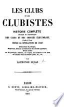 Les clubs et les clubbistes. Histoire ... des clubs et des comités électoraux fondés à Paris, depuis la Révolution de 1848, etc