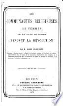 Les communautés religieuses de femmes de la ville de Rouen pendant la révolution