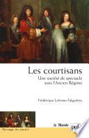 Les courtisans. Une société de spectacle sous l'Ancien Régime