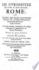 Les curiositez de l'une et de l'autre Rome, ou: Traité des plus augustes temples et autres principaux lieux saints de Rome chrestienne