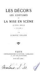 Les décors, les costumes, et la mise en scene au xvii siècle, par Ludovic Celler