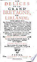 Les delices de la Grand'Bretagne, & de l'Irlande; ... Le tout enrichi de très-belles figures, & cartes géographiques, dessinées sur les originaux
