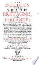 Les délices de la Grand' Bretagne, et de l'Irlande; où sont exactement décrites les antiquitez, les provinces, les villes, les bourgs [etc.]