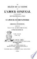 Les délices de la sagesse sur l'amour conjugal a la suite sont placées les voluptés de la folie sur l'amour scortatoire par Emmanuel Swedenborg ...