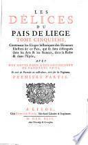 Les delices du pais de Liege, ou description geographique, topographique et chorographique des monumens sacres et profanes de cet eveche-principaute et de ses limites. Ouvrage orne d'une carte generale et de quantite de planches en Tailledouce (etc.)