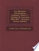 Les Derniers Carolingiens, Lothaire, Louis V. , Charles de Lorraine - Primary Source Edition