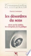 Les désordres du sens : alerte sur les médias, les entreprises, la vie publique