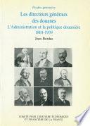 Les directeurs généraux des douanes, l’administration et la politique douanière, 1801-1939