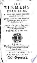 Les elemens d'Euclide, expliquez d'une maniere nouvelle & tres-facile. Avec l'usage de chaque proposition pour toutes les parties des mathematiques. Par le p. Claude François Millet Dechalles, ..