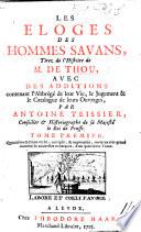 Les Éloges des Hommes Savans tirez de l'Histoire de M. de Thou. Translated from the Latin. Avec des additions contenans l'abrégé de leur vie le jugement&le catalogue de leurs ouvrages. Par Antoine Teissier