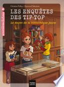 Les enquêtes des Tip Top - Le secret de la bibliothèque jaune CE1/CE2 dès 7 ans