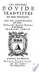 Les epistres d'Ovide, traduittes en vers francais. Avec des commentaires fart curieux par Claude Gaspar Bachet seigneur de Meziriac
