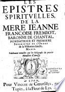 Les epistres spirituelles, de la mère Jeanne-Françoise Frémiot, baronne de Chantal,... Fidellement recueillies par les religieuses du premier monastere d'Annessy