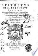 Les epithetes de m. de La Porte parisien. Liure non seulement vtile à ceux qui font profession de la poësie, mais fort propre aussi pour illustrer toute autre composition françoise. ..
