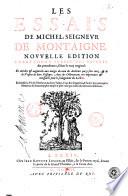 Les essais de Michel, seigneur de Montaigne. Nouuelle edition exactement purgee des defauts des precedentes, selon le vray original: et enrichie & augmentée aux marges du nom des autheurs ... Ensemble la vie de l'autheur, & deux tables ..