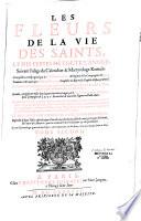 Les fleurs des vies des saints, et des fêtes de toute l'année suivant l'usage du calendrier et du martyrologe romain...