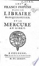 Les Francs fripons dans le Libraire banqueroutier et le Mercure au gibet. [A satire. Signed: D. L. B. D. C.]