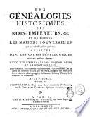 Les genealogies historiques des rois, empereurs & c. Et de toutes les maisons souveraines qui ont subsisté jusqu'à present; expose'es dans des cartes genealogiques tirées des meilleurs auteurs: avec des explications historiques et chronologiques, dans lesquelles l'on trouvera l'établissement, les révolutions, & la durée des diférens états du monde, l'origine des maisons souveraines, leurs progrès, alliances, droits, titres, pretentions & armoiries, avec figures. Tome premier [-quatrieme]