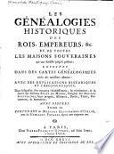 Les genealogies historiques des rois, empereurs, &c. et de toutes les maisons souveraines qui ont subsisté jusqu'à présent; exposées dans des cartes genealogiques tirées des meilleurs auteurs: avec des explications historiques et chronologiques, dans lesquelles l'on trouvera, l'établissement, les révolutions, & la durée des diférens états du monde, l'origine des maisons souveraines, leurs progrès, alliances, droits, titres, prétentions, & armoiries, avec figures ...