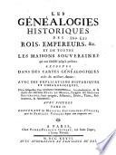 Les généalogies historiques des rois, empereurs, etc. et de toutes les maisons souveraines qui ont subsisté jusqu'à présent