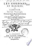 Les Gordians et Maximins ou l'ambition, oeuvre tragique. Premiers, et derniers essays de poésie d'Antoine Faure... [Sonnets signées A. D. L. B., I. B. D., P. Tamisier, Thesee Paschal, Ant. Ludovic, A. Pingon, A. D. A. D.]