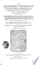Les Grandes Annales, Et Histoire Generale De France, Des Le Regne De Philippe De Valois, Ivsqves A Henry III. A Present Hevrevsement Regnant. Contenant la querelle pour Loy Salique auec l'Anglois, les guerres aduenues pour icelle: combustions de la France: alternation de l'Estat: restablissement d'iceluy, & tout ce qui s'est passé iusqu'à nostre temps, foit en temps de paix, foit durant, la guerre. Auec les figures genealogiques, & effigies des Roys, depuis le susdit Philipe, iusqu'à Henry troissiesme. Auec les Tables des Matieres, Chapitres, et noms des Autheurs. Au tres-Chrestien Roy de France et de Poloigne Henry III.