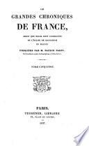 Les Grandes Chroniques de France, selon que'elles sont conservéés en l'église de Saint-Denis en Paris. Publiées par Paulin Paris