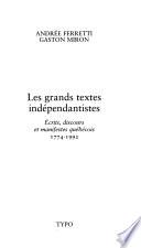 Les grands textes indépendantistes: Écrits, discours et manifestes québécois, 1774-1992