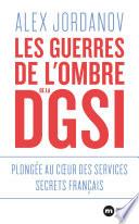 Les guerres de l'ombre de la DGSI - Plongée au coeur des services secrets français