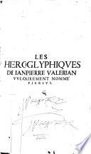Les hieroglyphiques de Ian-Pierre Valerian, vulgairement nomme Pierius autrement, commentaires des lettres et figures sacrées des Aegyptiens et autres nations, oeuvre réduicte en cinquante huict livres ausquels sont adjoincts deux autres de Coelius Curio, touchant ce qui est signifié par les diverses effigies et pourtraicts des dieux et des hommes, nouvellement donnez aux François par J. de Montlyard...