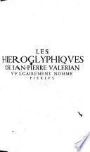 Les Hieroglyphiques de J. P. Valerian, ... autrement Commentairez des Lettres et Figures Sacrées des Ægyptiens et autres Nations ... en cinquante huict livres ausquels sont adjoincts deux de C. Curio ... donnez aux François par J. de Montlyart