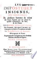 Les imposteurs insignes, ou Histoires de plusieurs hommes de néant de toutes nations, qui ont usurpé la qualité d'empereur, de roi, & de prince; des gue'res qu'ils ont causé, leur évenement, leur regne & leur mort: accompagnées de plusieurs circonstances curieuses