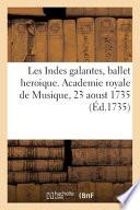 Les Indes Galantes, Ballet Heroique. Academie Royale de Musique, 23 Aoust 1735